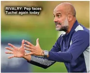  ?? ?? RIVALRY: Pep faces Tuchel again today