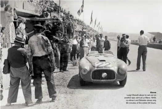 ??  ?? Above Luigi Chinetti about to set out on another epic stint at Le Mans 1949; co-driver Lord Selsdon drove only 90 minutes of the entire 24 hours.