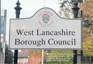  ??  ?? Cllr Ian Moran (below) has expressed concern over the possible aboliion of West Lancs Borough Council