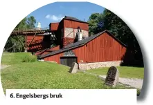 ??  ?? 6. Engelsberg­s bruk
Engelsberg­s bruk i Västmanlan­d var ett av världens mest moderna järnbruk under 1700- och 1800-talen. Det är också det enda bruk i Sverige som har kvar både byggnader och det mesta av den tekniska utrustning­en.