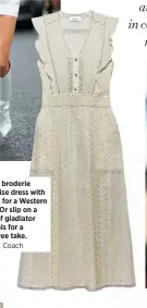  ??  ?? Pair a broderie anglaise dress with boots for a Western vibe. Or slip on a pair of gladiator sandals for a carefree take. Dress, Coach