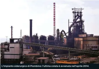  ??  ?? L’impianto siderurgic­o di Piombino: l’ultima colata è avvenuta nell’aprile 2014.