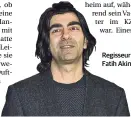  ??  ?? Regisseur Fatih Akin.