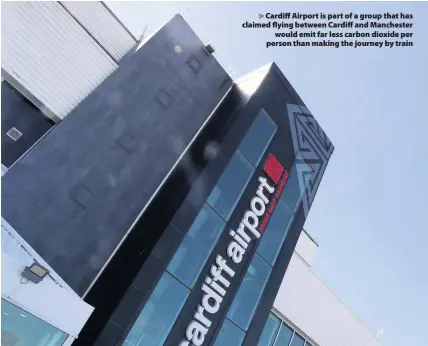  ??  ?? > Cardiff Airport is part of a group that has claimed flying between Cardiff and Manchester would emit far less carbon dioxide per person than making the journey by train