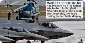  ?? ?? MARKET FORCES: The US has brought its F-35 fighter jets to Aero India; (left) Narendra Modi at the event; and (inset left) the Tejas during an aerobatic display