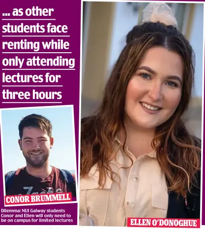  ??  ?? Dilemma: NUI Galway students Conor and Ellen will only need to be on campus for limited lectures CONOR BRUMMELL ELLEN O’DONOGHUE