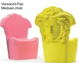  ??  ?? Versace's Pop Medusa chair.