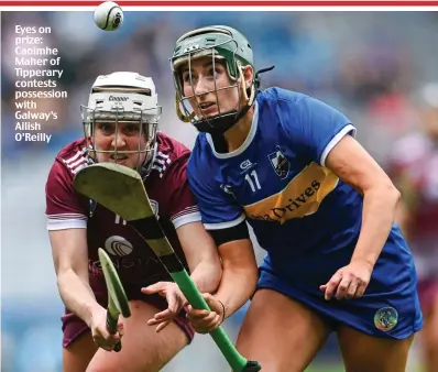  ?? ?? Eyes on prize: Caoimhe Maher of Tipperary contests possession with Galway’s Ailish O’Reilly
