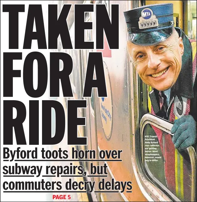  ??  ?? NYC Transit President Andy Byford says subways are getting better. Most straphange­rs, however, would beg to differ.