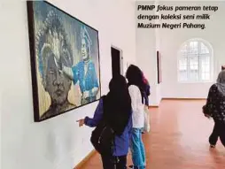  ??  ?? PMNP fokus pameran tetap dengan koleksi seni milik Muzium Negeri Pahang.