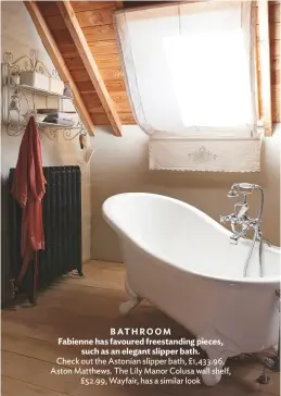  ??  ?? BATHROOM Fabienne has favoured freestandi­ng pieces, such as an elegant slipper bath.
Check out the Astonian slipper bath, £1,433.96, Aston Matthews. The Lily Manor Colusa wall shelf, £52.99, Wayfair, has a similar look