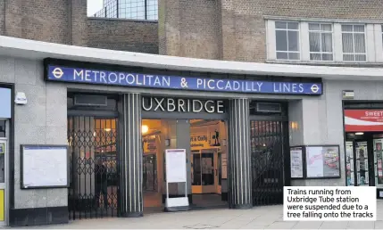  ??  ?? Trains running from Uxbridge Tube station were suspended due to a tree falling onto the tracks