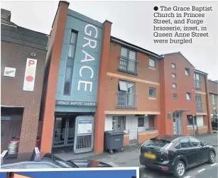  ??  ?? The Grace Baptist Church in Princes Street, and Forge brasserie, inset, in Queen Anne Street were burgled