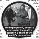  ??  ?? Unemployme­nt, poverty and social inequality concern a third of the world’s population