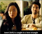  ?? ?? Janet (left) is caught in a love triangle when her ex Raj (right) comes back for her.