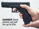  ??  ?? DANGER Glock pistols can sell for up to £5k