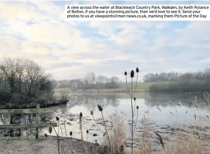  ??  ?? A view across the water at Blackleach Country Park, Walkden, by Keith Rylance of Bolton. If you have a stunning picture, then we’d love to see it. Send your photos to us at viewpoints@men-news.co.uk, marking them Picture of the Day