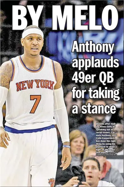  ??  ?? Months after making News (left) by speaking out on racial issues, Carmelo Anthony says Colin Kaepernick has done the right thing by using his platform to shine a light on the sensitive topic.