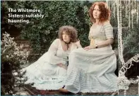  ?? ?? The Whitmore Sisters: suitably haunting.
