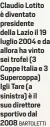  ?? BARTOLETTI ?? Claudio Lotito è diventato presidente della Lazio il 19 luglio 2004 e da allora ha vinto sei trofei (3 Coppe Italia e 3 Supercoppa) Igli Tare (a sinistra) è il suo direttore sportivo dal 2008