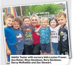  ??  ?? Adelle Taylor with nursery kids Leyton Fraser, Ava Roher, Rhys Davidson, Rory Davidson, Darcy McRobbie and Zac Stewart.