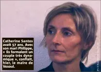  ??  ?? Catherine Santos avait  ans. Avec son mari Philippe, « ils formaient un couple très dynamique », confiait, hier, le maire de Vesoul.