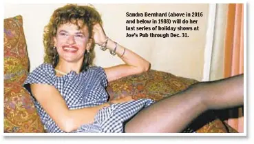  ??  ?? Sandra Bernhard (above in 2016 and below in 1988) will do her last series of holiday shows at Joe’s Pub through Dec. 31.