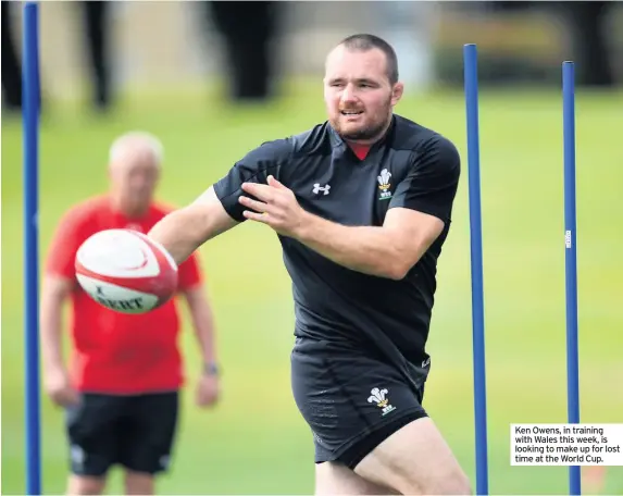  ??  ?? Ken Owens, in training with Wales this week, is looking to make up for lost time at the World Cup.