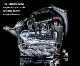  ??  ?? The redesigned 2017 engine was the crucial first step back to competitiv­eness