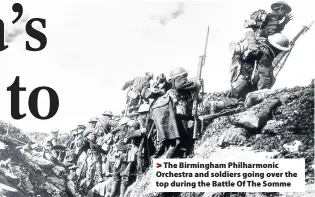  ??  ?? >
The Birmingham Philharmon­ic Orchestra and soldiers going over the top during the Battle Of The Somme