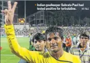  ?? HT FILE ?? Indian goalkeeper Subrata Paul had tested positive for terbutalin­e.