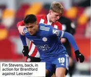  ??  ?? Fin Stevens, back, in action for Brentford against Leicester