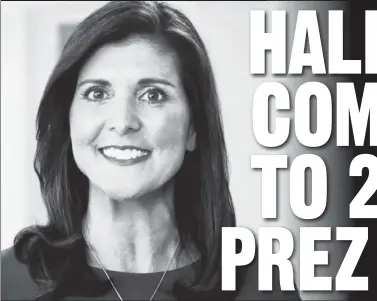  ?? ?? HAT IN RING: Ex-SC Gov. Nikki Haley on Tuesday announces her bid to become the US’s first female and Indian-descent president.