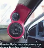  ??  ?? Speaker di pilar depan terpasang rapi dengan kemiringan tertentu