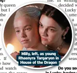  ?? ?? Milly, left, as young Rhaenyra Targaryen in House of the Dragon