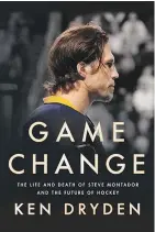  ??  ?? Ken Dryden documents the all-too-short life of NHL defenceman Steve Montador in his new book, Game Change.