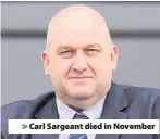  ??  ?? > Carl Sargeant died in November