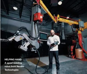  ??  ?? HELPING HAND A spool welding robot from Novarc Technologi­es