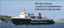  ?? ?? MV Isle of Arran, usually on Campbeltow­nArdrossan route by now.