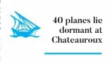  ??  ?? 40 planes lie dormant at Chateaurou­x