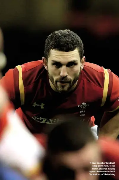  ??  ?? “I have to go hard and just keep going hard,” says North, pictured playing against France in the 2016 Six Nations, of his training