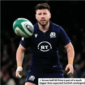  ??  ?? > Scrum-half Ali Price is part of a much bigger than expected Scottish contingent