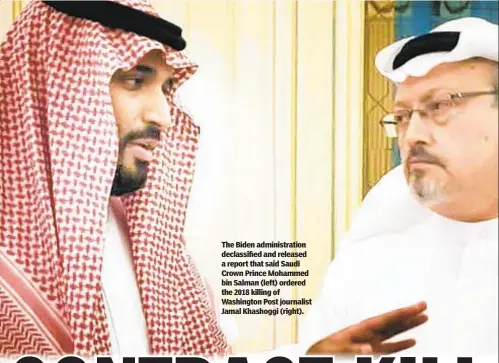  ??  ?? The Biden administra­tion declassifi­ed and released a report that said Saudi Crown Prince Mohammed bin Salman (left) ordered the 2018 killing of Washington Post journalist Jamal Khashoggi (right).