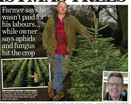  ??  ?? NIGHTMARE BEFORE CHRISTMAS: John Paton, main picture, is in the midst of a legal battle with Jimmi Enevoldsen, right, over 250,000 festive trees which require expert care, above