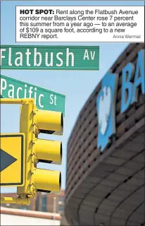  ?? Annie Wermiel ?? HOT SPOT: Rent along the Flatbush Avenue corridor near Barclays Center rose 7 percent this summer from a year ago — to an average of $109 a square foot, according to a new REBNY report.