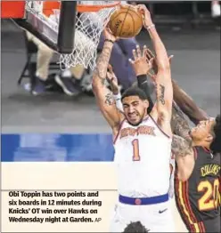  ?? AP ?? Obi Toppin has two points and six boards in 12 minutes during Knicks’ OT win over Hawks on Wednesday night at Garden.