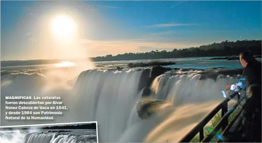  ?? GZA. PARQUE NACIONAL IGUAZU ?? MAGNIFICAS. Las cataratas fueron descubiert­as por Alvar Núnez Cabeza de Vaca en 1541, y desde 1984 son Patrimonio Natural de la Humanidad.