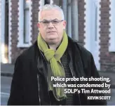  ?? KEVIN SCOTT ?? Police probe the shooting, which was condemned by
SDLP’s Tim Attwood