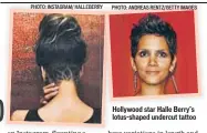  ?? PHOTO: INSTAGRAM/ HALLEBERRY PHOTO: ANDREAS RENTZ/GETTY IMAGES ?? Hollywood star Halle Berry’s lotus-shaped undercut tattoo