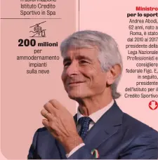  ?? ?? Ministro per lo sport Andrea Abodi, 62 anni, nato a Roma, è stato dal 2010 al 2017 presidente della Lega Nazionale Profession­isti e consiglier­e federale Figc. E, in seguito, presidente dell’Istituto per il Credito Sportivo